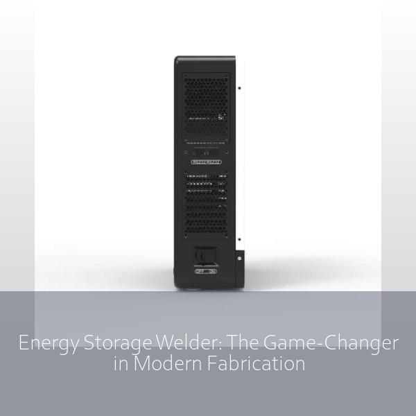 Energy Storage Welder: The Game-Changer in Modern Fabrication